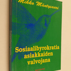 Mikko Mäntysaari : Sosiaalibyrokratia asiakkaiden valvoja... - pikkukuva 1