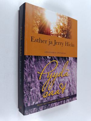 Esther Hicks ym. : Pyydä, niin saat : miten opit käyttämä...