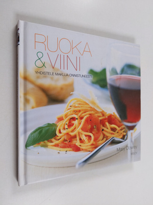 Mary Dowey : Ruoka & viini : yhdistele makuja onnistuneesti