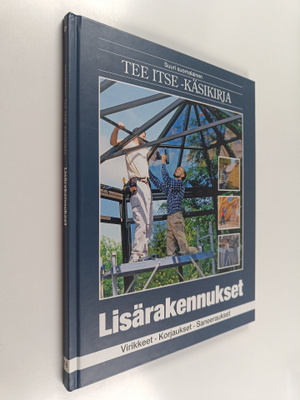 Suuri suomalainen Tee itse -käsikirja 18 : Lisärakennukse...