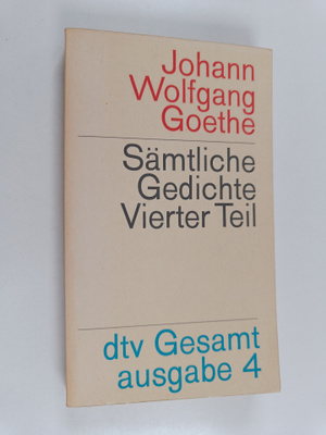 Johann Wolfgang Goethe : Sämtliche gedichte vierter teil
