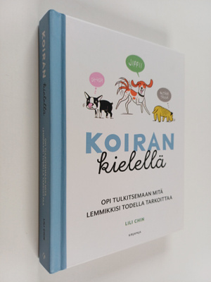 Lili Chin : Koiran kielellä - Opi tulkitsemaan, mitä lemm...