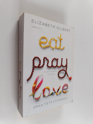 Elizabeth Gilbert : Eat, pray, love - omaa tietä etsimässä
