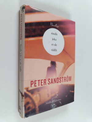 Peter Sandström : Sinulle joka et ole täällä : Novelleja