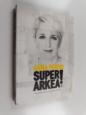 Anna Perho : Superarkea! : käytännön opas helpompaan elämään