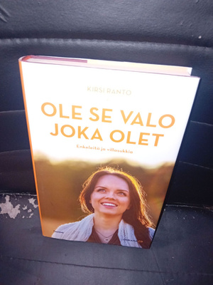 Kirsi Ranto : Ole se valo joka olet ( SIGNED ) SIS POSTIKULU