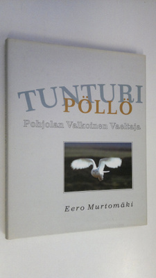 Eero Murtomäki : Tunturipöllö : pohjolan valkoinen vaeltaja