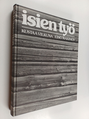 Kustaa Vilkuna : Isien työ : veden ja maan viljaa, arkity...