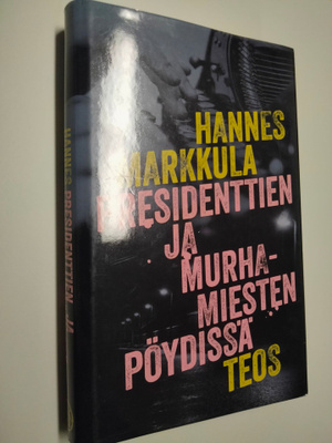 Hannes Markkula : Presidenttien ja murhamiesten pöydissä