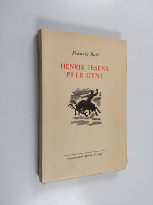 Francis Bull : Henrik Ibsens Peer Gynt - diktningens tilb...