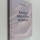 Eila Helander : Kaikki muuttuu hyväksi (signeerattu) - pikkukuva 1