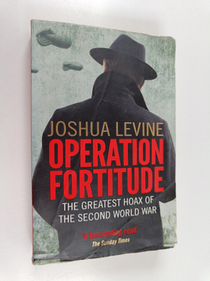 Joshua Levine : Operation fortitude : the greatest hoax o...