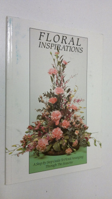 Floral inspirations : a step by step guide to floral arra...