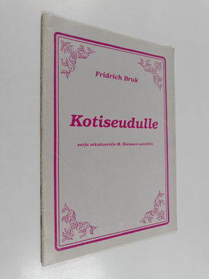 Fridrich Bruk : Kotiseudulle : sarja sekakuorolle M. Hiet...