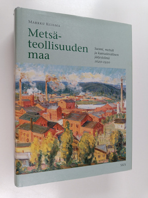 Markku Kuisma : Metsäteollisuuden maa : Suomi, metsät ja ...
