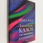 Pekka Aula : Johtamisen kaaos vai kaaoksen johtaminen? - pikkukuva 1