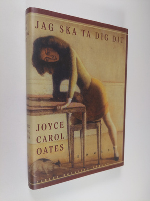 Joyce Carol Oates : Jag ska ta dig dit : roman