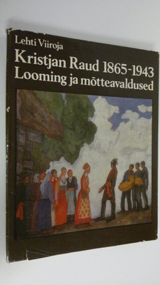 Lehti Viiroja : Kristjan Raud 1865-1943 : Looming ja mott...