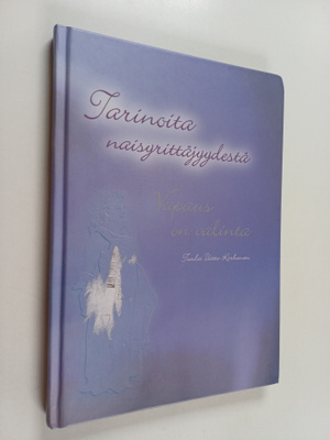 Tarinoita naisyrittäjyydestä : vapaus on valinta