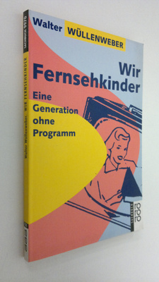Walter Wullenweber : Wir Fernsehkinder : Eine Generation ...