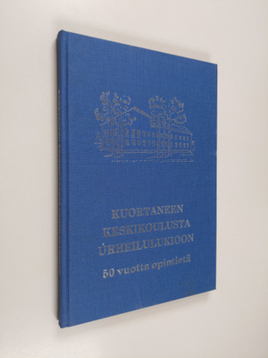 Kuortaneen keskikoulusta urheilulukioon : 50 vuotta opint...