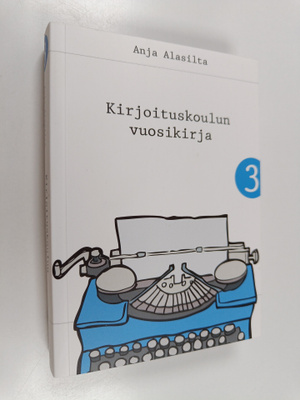 Anja Alasilta : Kirjoituskoulun vuosikirja 3 : Kirjoitusk...