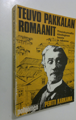 Pertti Karkama : Teuvo Pakkalan romaanit : yhteiskunnalli...