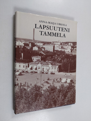Anna-Maija Urkola : Lapsuuteni Tammela